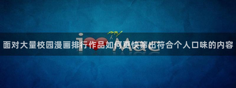 七七漫画网站入口：面对大量校园漫画排行作品如何更快筛出符合个人口味的内容