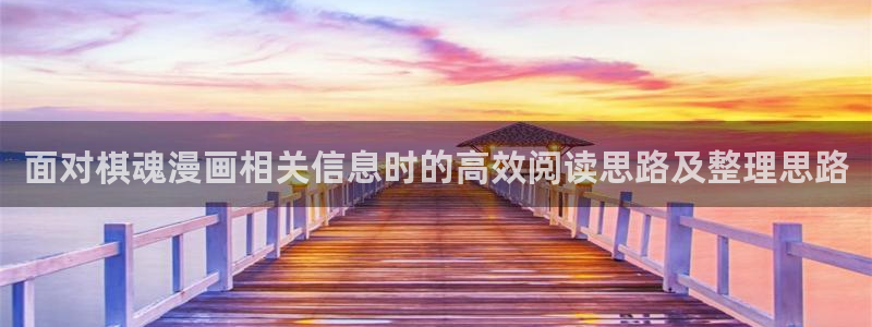 歪歪漫画网页入口：面对棋魂漫画相关信息时的高效阅读思路及整理思路