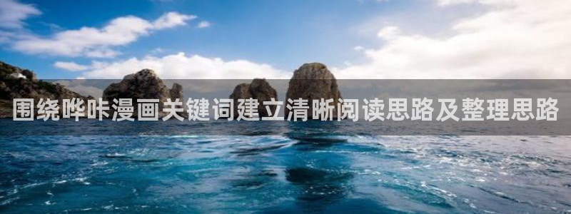 七七漫画在线免费看：围绕哗咔漫画关键词建立清晰阅读思路及整理思路